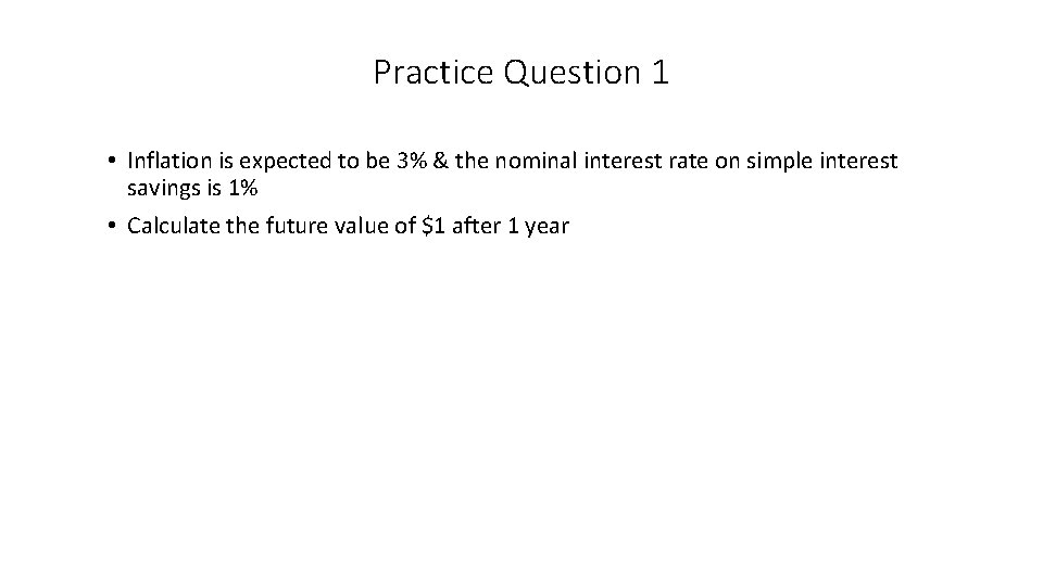 Practice Question 1 • Inflation is expected to be 3% & the nominal interest