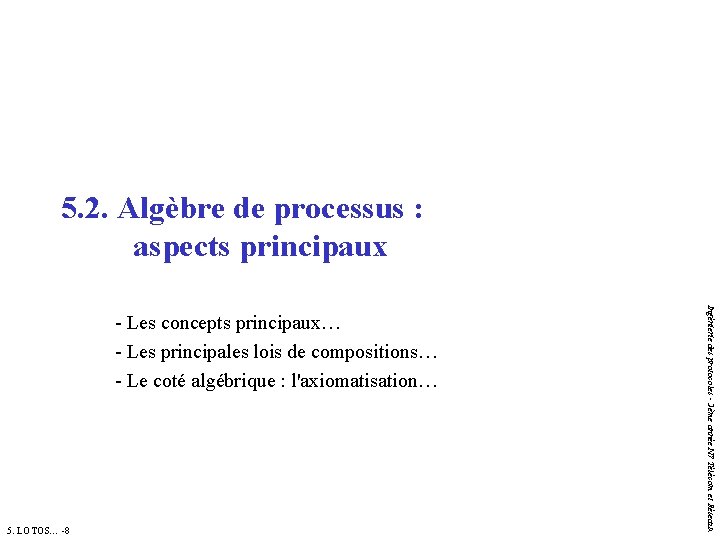 5. 2. Algèbre de processus : aspects principaux 5. LOTOS… -8 Ingénierie des protocoles