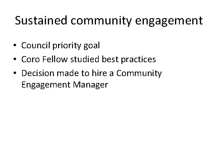 Sustained community engagement • Council priority goal • Coro Fellow studied best practices •