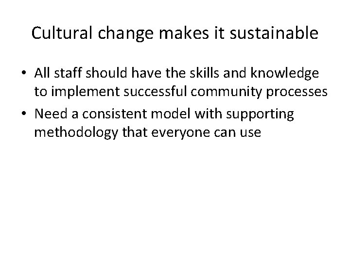 Cultural change makes it sustainable • All staff should have the skills and knowledge