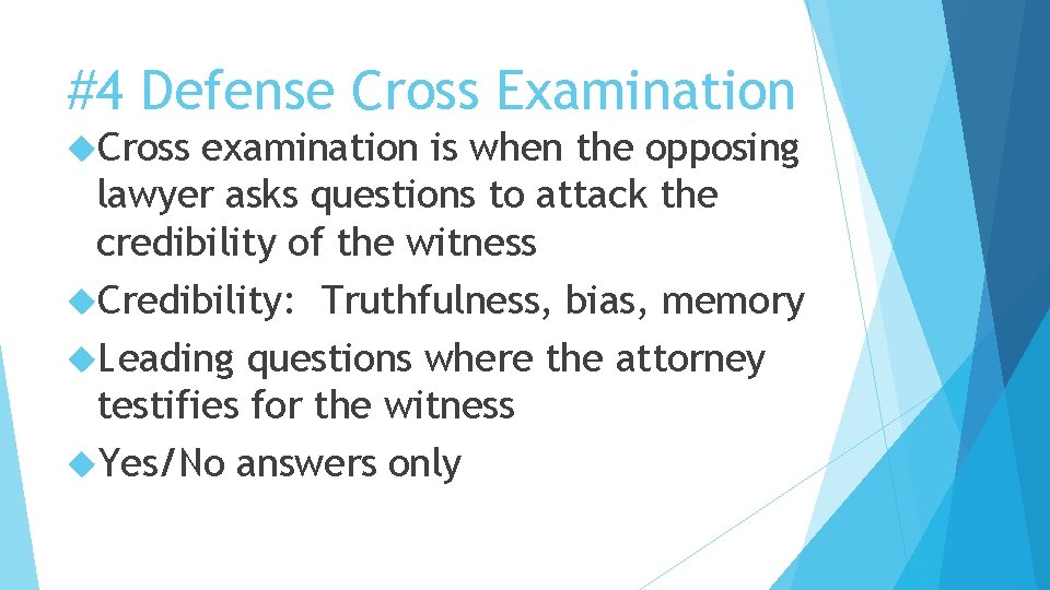 #4 Defense Cross Examination Cross examination is when the opposing lawyer asks questions to