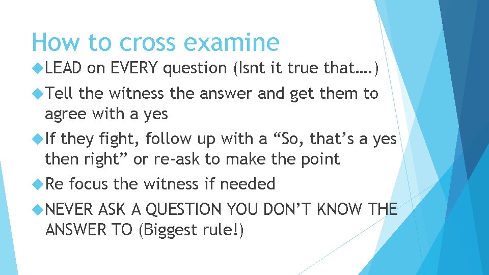 How to cross examine LEAD on EVERY question (Isnt it true that…. ) Tell
