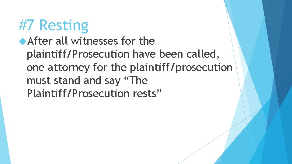 #7 Resting After all witnesses for the plaintiff/Prosecution have been called, one attorney for
