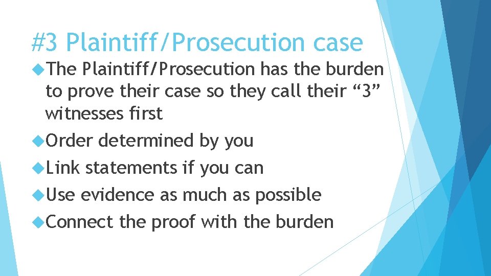 #3 Plaintiff/Prosecution case The Plaintiff/Prosecution has the burden to prove their case so they