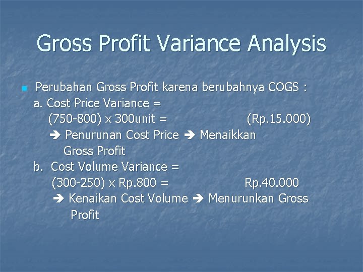 Gross Profit Variance Analysis n Perubahan Gross Profit karena berubahnya COGS : a. Cost