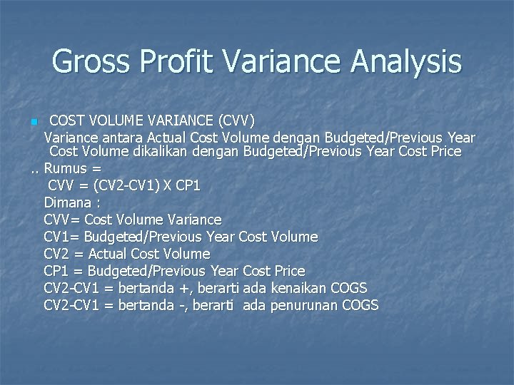 Gross Profit Variance Analysis COST VOLUME VARIANCE (CVV) Variance antara Actual Cost Volume dengan