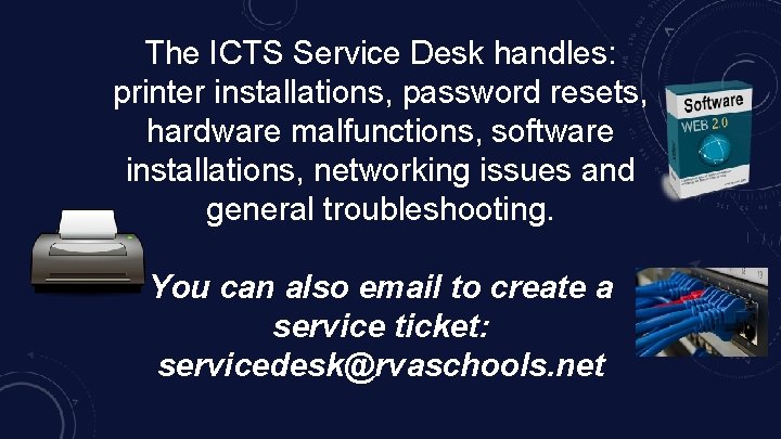 The ICTS Service Desk handles: printer installations, password resets, hardware malfunctions, software installations, networking
