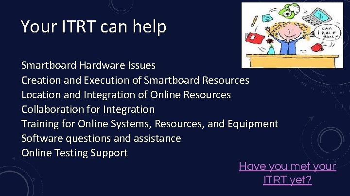 Your ITRT can help Smartboard Hardware Issues Creation and Execution of Smartboard Resources Location