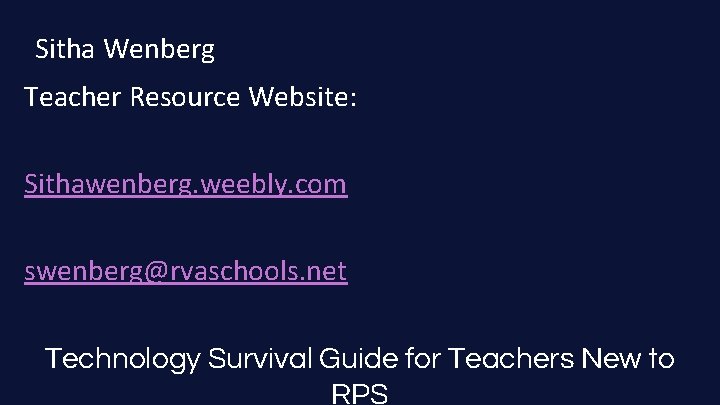 Sitha Wenberg Teacher Resource Website: Sithawenberg. weebly. com swenberg@rvaschools. net Technology Survival Guide for