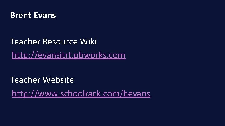 Brent Evans Teacher Resource Wiki http: //evansitrt. pbworks. com Teacher Website http: //www. schoolrack.