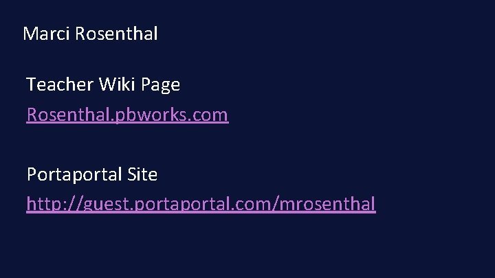 Marci Rosenthal Teacher Wiki Page Rosenthal. pbworks. com Portaportal Site http: //guest. portal. com/mrosenthal