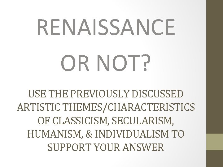 RENAISSANCE OR NOT? USE THE PREVIOUSLY DISCUSSED ARTISTIC THEMES/CHARACTERISTICS OF CLASSICISM, SECULARISM, HUMANISM, &