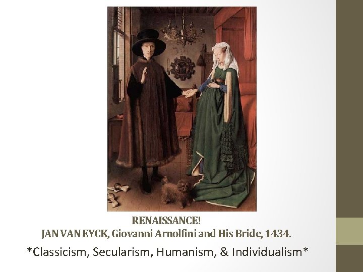 RENAISSANCE! JAN VAN EYCK, Giovanni Arnolfini and His Bride, 1434. *Classicism, Secularism, Humanism, &