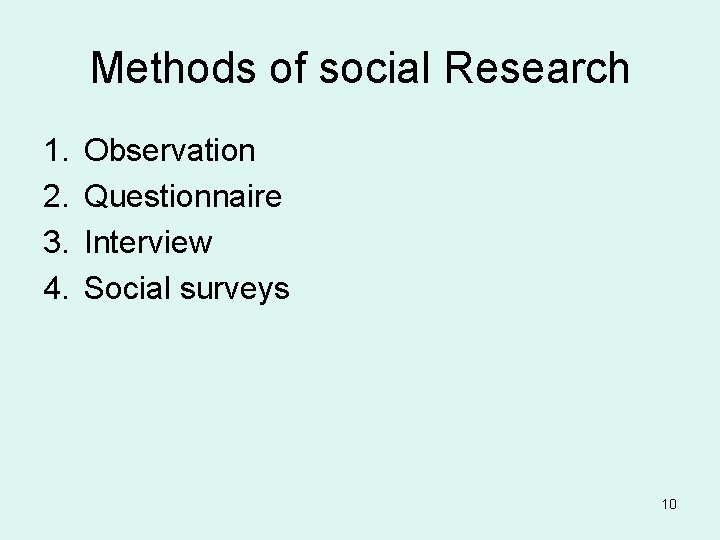 Methods of social Research 1. 2. 3. 4. Observation Questionnaire Interview Social surveys 10