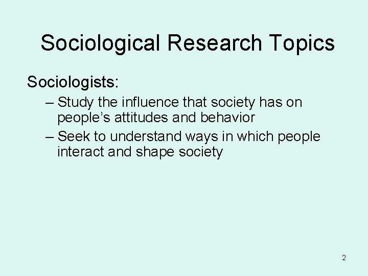 Sociological Research Topics Sociologists: – Study the influence that society has on people’s attitudes