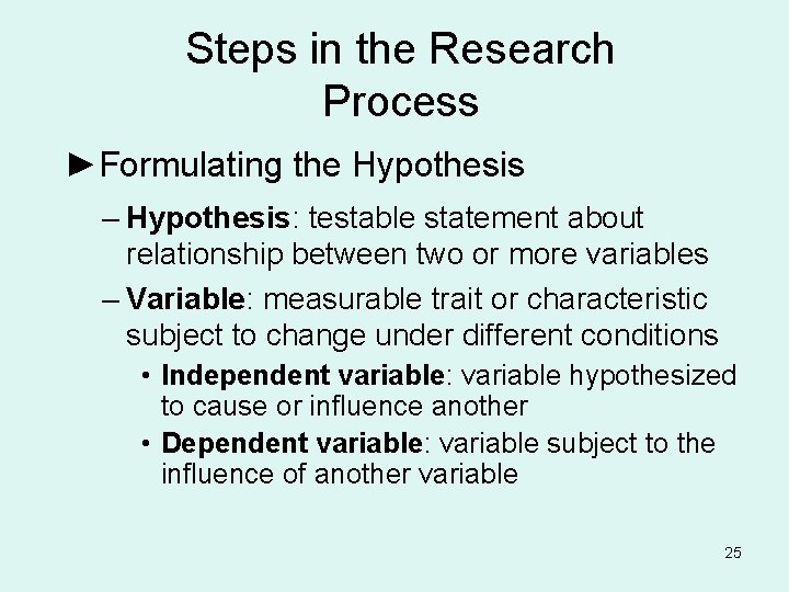 Steps in the Research Process ►Formulating the Hypothesis – Hypothesis: testable statement about relationship
