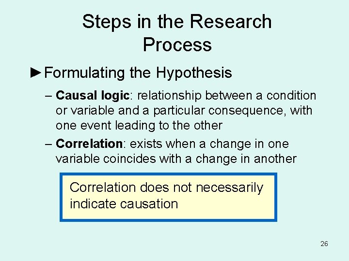 Steps in the Research Process ►Formulating the Hypothesis – Causal logic: relationship between a