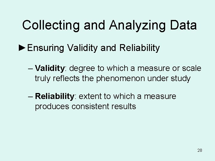 Collecting and Analyzing Data ►Ensuring Validity and Reliability – Validity: degree to which a