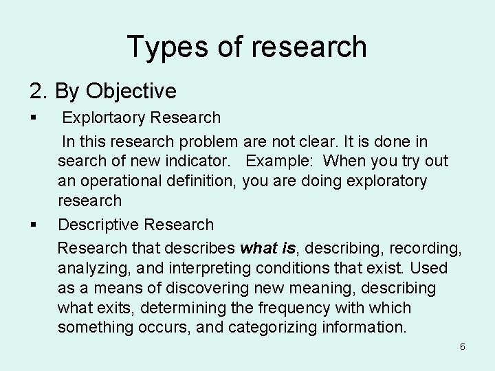 Types of research 2. By Objective § § Explortaory Research In this research problem