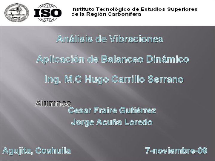 Análisis de Vibraciones Aplicación de Balanceo Dinámico Ing. M. C Hugo Carrillo Serrano Alumnos