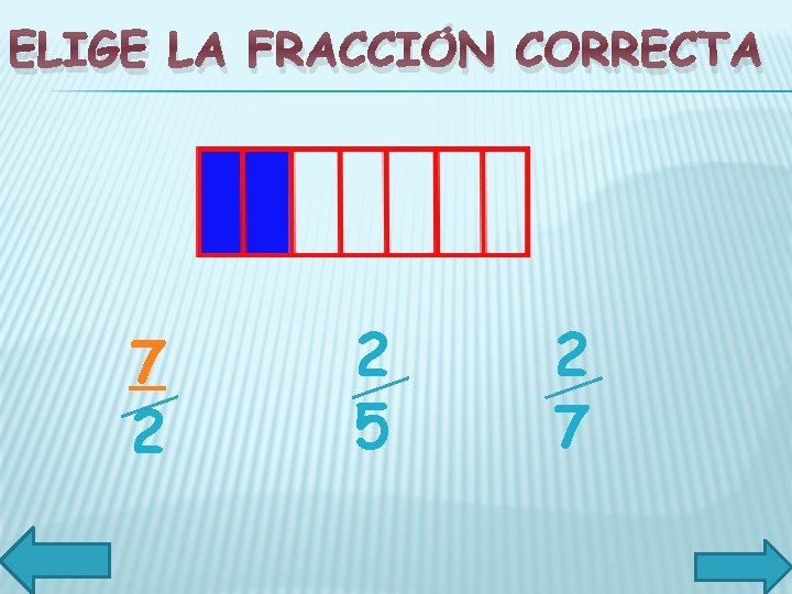 ELIGE LA FRACCIÓN CORRECTA 7 2 2 5 2 7 