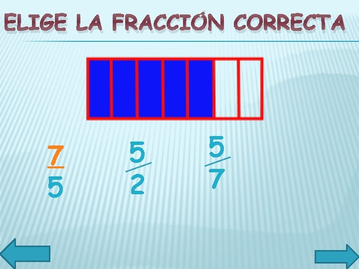 ELIGE LA FRACCIÓN CORRECTA 7 5 5 2 5 7 