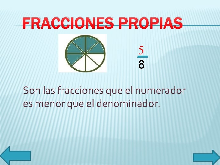 FRACCIONES PROPIAS 5 8 Son las fracciones que el numerador es menor que el