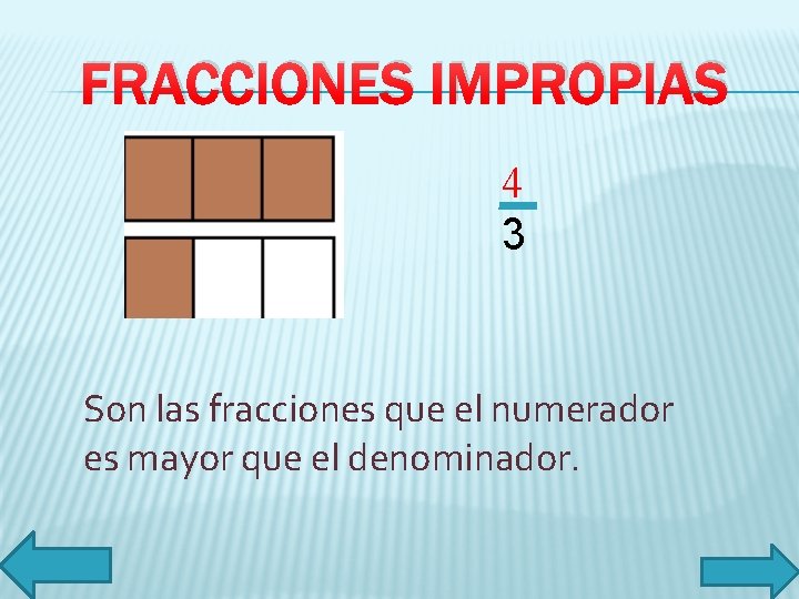 FRACCIONES IMPROPIAS 4 3 Son las fracciones que el numerador es mayor que el