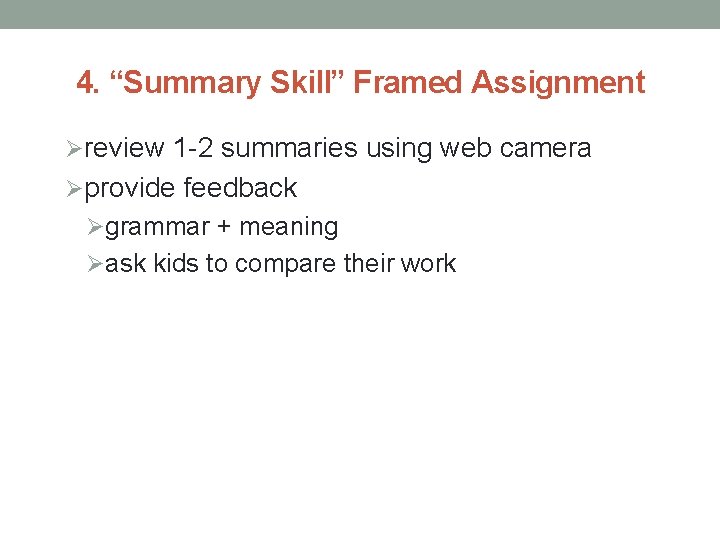 4. “Summary Skill” Framed Assignment Øreview 1 -2 summaries using web camera Øprovide feedback