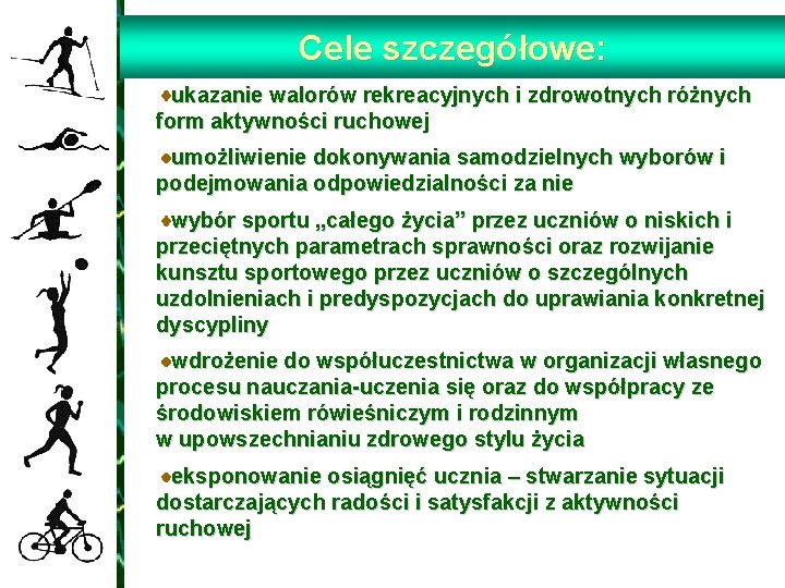 Cele szczegółowe: ukazanie walorów rekreacyjnych i zdrowotnych różnych form aktywności ruchowej umożliwienie dokonywania samodzielnych