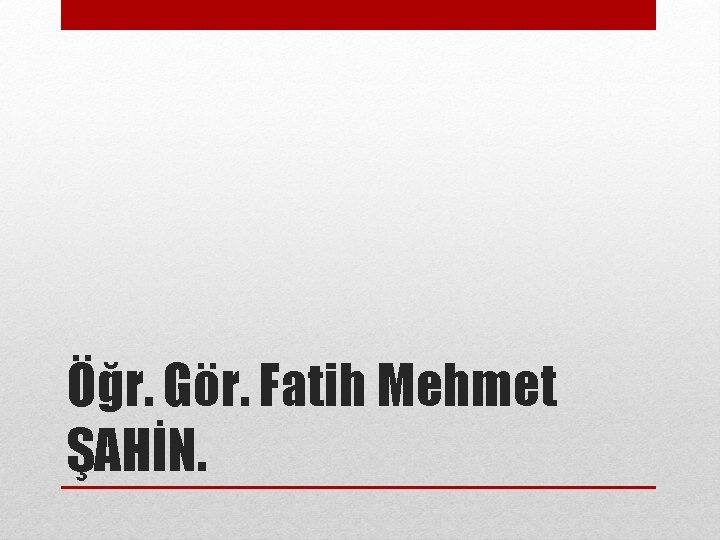 Öğr. Gör. Fatih Mehmet ŞAHİN. 