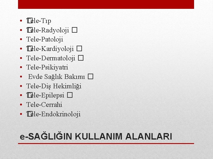  • • • �ele-Tıp T Tele-Radyoloji � � Tele-Patoloji Tele-Kardiyoloji � � Tele-Dermatoloji