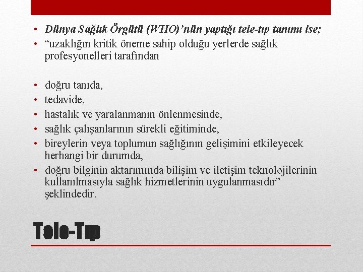  • Dünya Sağlık Örgütü (WHO)’nün yaptığı tele-tıp tanımı ise; • “uzaklığın kritik öneme