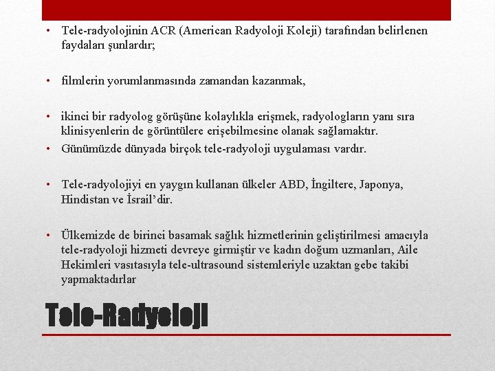  • Tele-radyolojinin ACR (American Radyoloji Koleji) tarafından belirlenen faydaları şunlardır; • filmlerin yorumlanmasında