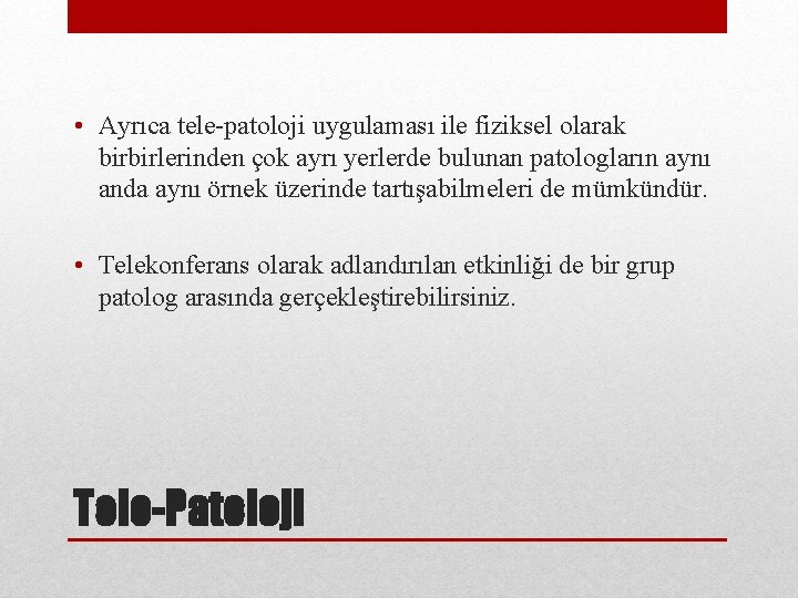  • Ayrıca tele-patoloji uygulaması ile fiziksel olarak birbirlerinden çok ayrı yerlerde bulunan patologların