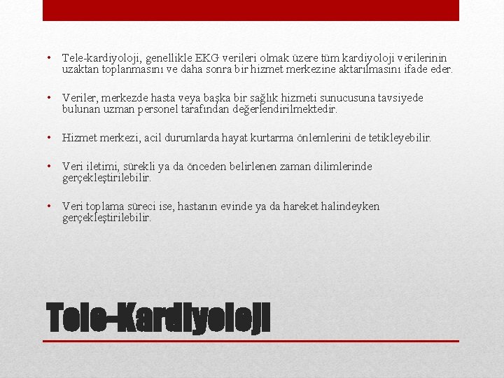  • Tele-kardiyoloji, genellikle EKG verileri olmak üzere tüm kardiyoloji verilerinin uzaktan toplanmasını ve