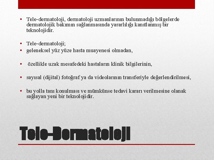  • Tele-dermatoloji, dermatoloji uzmanlarının bulunmadığı bölgelerde dermatolojik bakımın sağlanmasında yararlılığı kanıtlanmış bir teknolojidir.