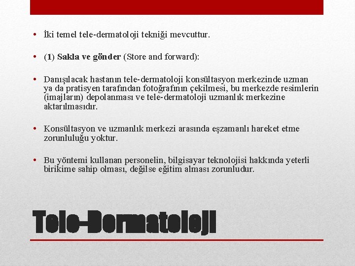  • İki temel tele-dermatoloji tekniği mevcuttur. • (1) Sakla ve gönder (Store and