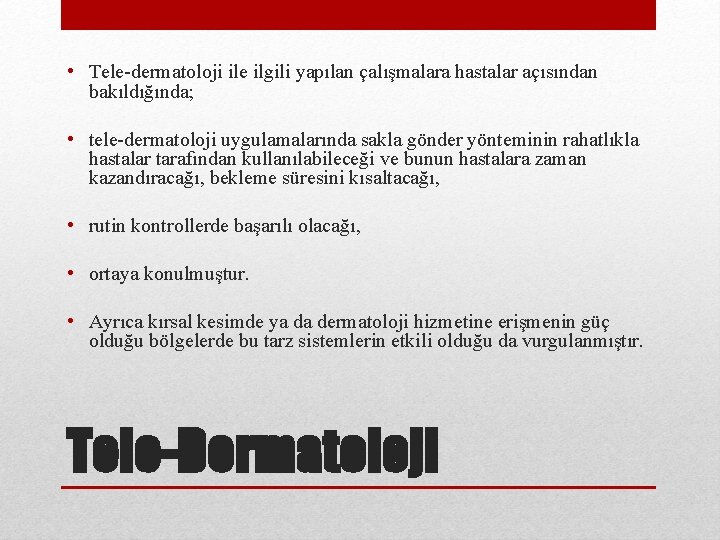  • Tele-dermatoloji ile ilgili yapılan çalışmalara hastalar açısından bakıldığında; • tele-dermatoloji uygulamalarında sakla