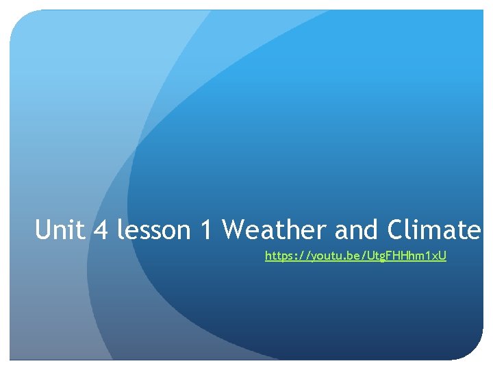 Unit 4 lesson 1 Weather and Climate https: //youtu. be/Utg. FHHhm 1 x. U