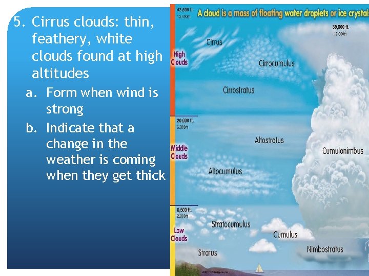 5. Cirrus clouds: thin, feathery, white clouds found at high altitudes a. Form when
