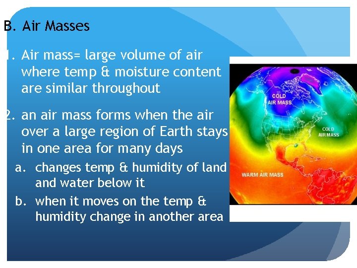 B. Air Masses 1. Air mass= large volume of air where temp & moisture