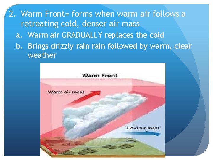 2. Warm Front= forms when warm air follows a retreating cold, denser air mass