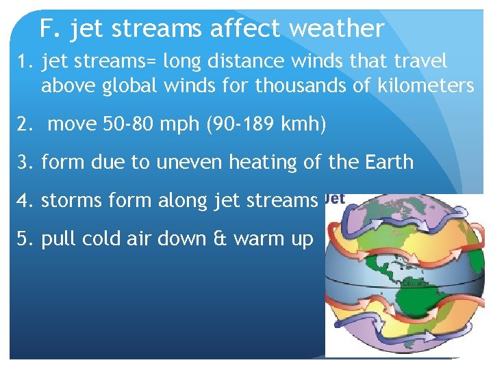 F. jet streams affect weather 1. jet streams= long distance winds that travel above