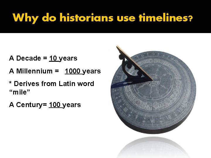 Why do historians use timelines? A Decade = 10 years A Millennium = 1000