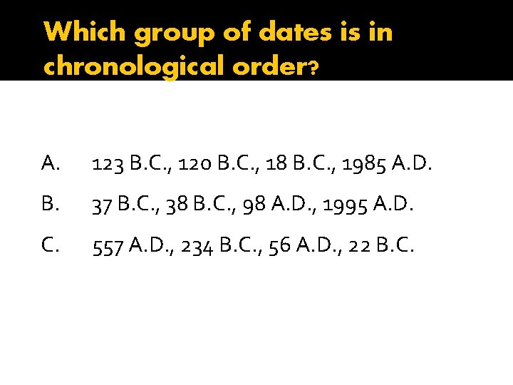 Which group of dates is in chronological order? A. 123 B. C. , 120