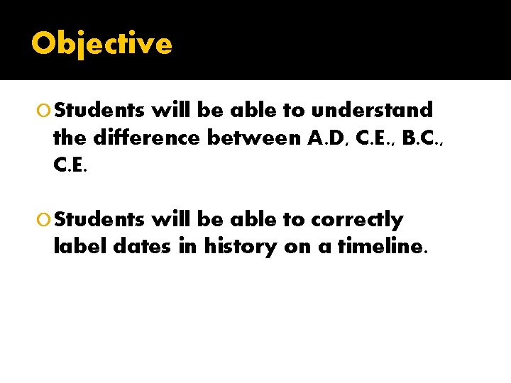 Objective Students will be able to understand the difference between A. D, C. E.