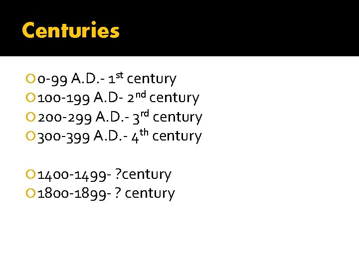 Centuries 0 -99 A. D. - 1 st century 100 -199 A. D- 2