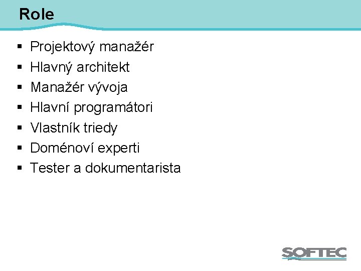 Role § § § § Projektový manažér Hlavný architekt Manažér vývoja Hlavní programátori Vlastník