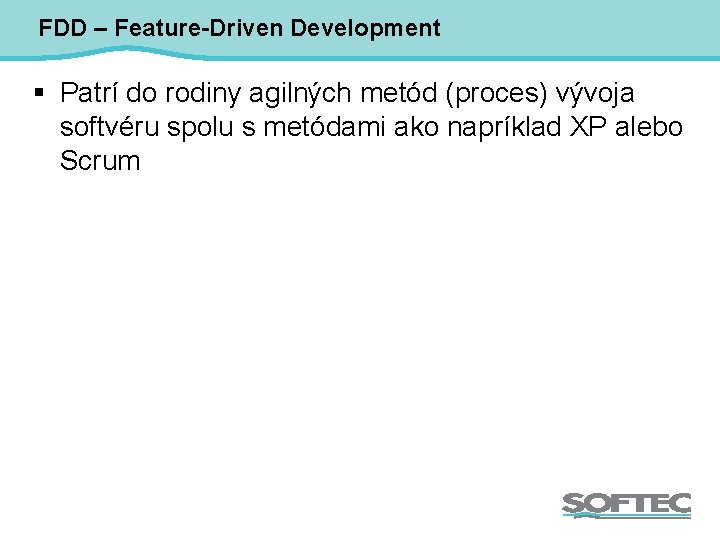 FDD – Feature-Driven Development § Patrí do rodiny agilných metód (proces) vývoja softvéru spolu
